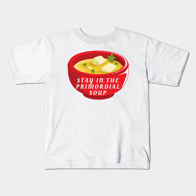 primordial soup - stay in the primordial soup Kids T-Shirt by OrionBlue